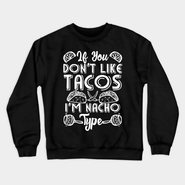 If You Don't Like Tacos I'm Nacho Type Crewneck Sweatshirt by Mesyo